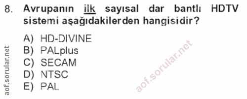 8. soru: Avrupanın ilk sayısal dar bantlı HDTV sistemi aşağıdakilerden hangisidir? A) HD-DIVINE B) PALplus C) SECAM D) NTSC E)…