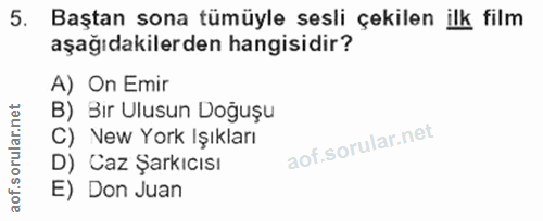 5. soru: Baştan sona tümüyle sesli çekilen ilk film aşağıdakilerden hangisidir? A) On Emir B) Bir Ulusun Doguşu C) New York Iş…