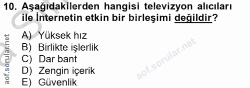 10. soru: Aşağıdakilerden hangisi televizyon alıcıları ile İnternetin etkin bir birleşimi değildir? A) Yüksek hız B) Birlikte i…