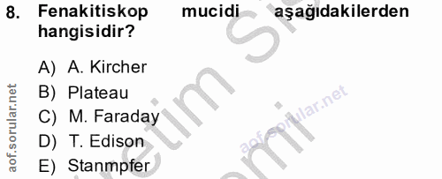 8. soru: Fenakitiskop mucidi aşağıdakilerden hangisidir? A) A. Kircher B) Plateau rular.net C) M. Faraday D) T. Edison E) Stan…