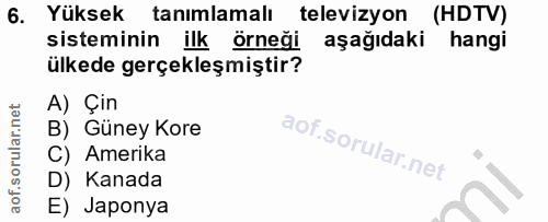 6. soru: Yüksek tanımlamalı televizyon (HDTV) sisteminin ilk örneği aşağıdaki hangi ülkede gerçekleşmiştir? A) Çin B) Güney Ko…