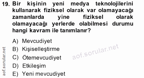 19. soru: Bir kişinin yeni medya teknolojilerini kullanarak fiziksel olarak var olamayacağı zamanlarda yine fiziksel olarak ola…