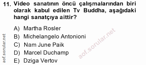 11. soru: Video sanatının öncü çalışmalarından biri olarak kabul edilen Tv Buddha, aşağıdaki hangi sanatçıya aittir? A) Martha…