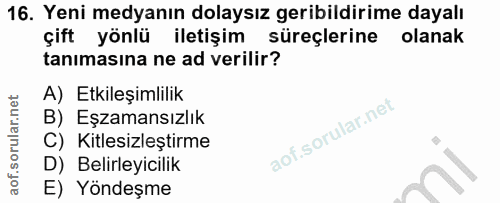 16. soru: Yeni medyanın dolaysız geribildirime dayalı çift yönlü iletişim süreçlerine olanak tanimasına ne ad verilir? A) Etkil…