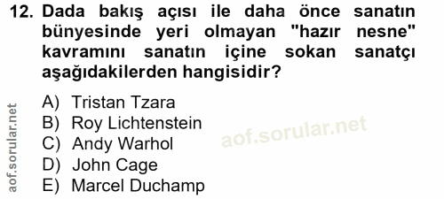 12. soru: Dada bakış açısı ile daha önce sanatın bünyesinde yeri olmayan "hazır nesne" kavramını sanatın içine sokan sanatçı aş…