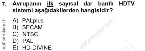 7. soru: Avrupanın ilk sayısal dar bantlı HDTV sistemi aşağıdakilerden hangisidir? A) PALplus B) SECAM C) NTSC D) PAL E) HD-DI…