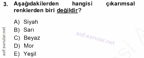 3. soru: Aşağıdakilerden hangisi çıkarımsal renklerden biri değildir? A) Siyah B) Sarı C) Beyaz D) Mor E) Yeşil
