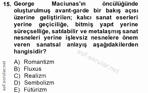 15. soru: George Maciunas'ın öncülüğünde oluşturulmuş avant-garde bir bakış açısı üzerine geliştirilen; kalıcı sanat eserleri y…