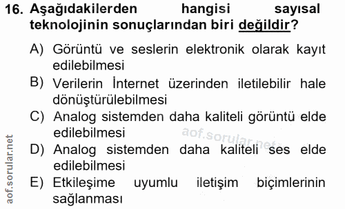 16. soru: Aşağıdakilerden hangisi sayısal teknolojinin sonuçlarından biri değildir? A) Görüntü ve seslerin elektronik olarak ka…