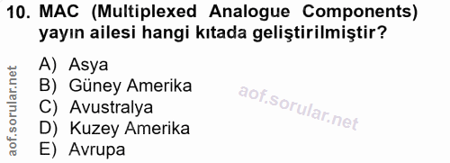 10. soru: MAC (Multiplexed Analogue Components) yayın ailesi hangi kıtada geliştirilmiştir? A) Asya B) Güney Amerika C) Avustra…