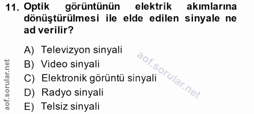 11. soru: Optik görüntünün elektrik akimlarına dönüştürülmesi ile elde edilen sinyale ne ad verilir? A) Televizyon sinyali B) V…