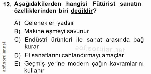 12. soru: Aşağıdakilerden hangisi Fütürist sanatın özelliklerinden biri değildir? A) Gelenekleri yadsır B) Makineleşmeyi savunu…