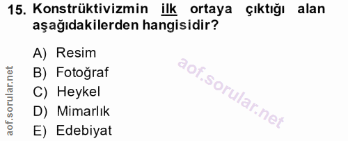 15. soru: Konstrüktivizmin ilk ortaya çıktığı alan aşağıdakilerden hangisidir? A) Resim B) Fotoğraf C) Heykel D) Mimarlık E) Ed…