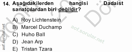 14. soru: Aşağıdakilerden hangisi Dadaist sanatçılardan biri değildir? A) Roy Lihtenstein B) Marcel Duchamp C) Huho Ball D) Jea…