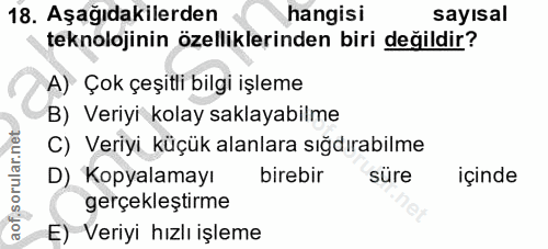 18. soru: Aşağıdakilerden hangisi sayısal teknolojinin özelliklerinden biri değildir? A) Çok çeşitli bilgi işleme B) Veriyi kol…