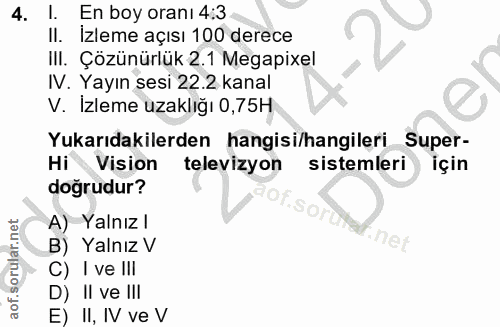 4. soru: l. En boy oranı 4:3 Il. Izleme açısı 100 derece III. Çözünürlük 2.1 Megapixel IV. Yayın sesi 22.2 kanal V. Izleme uza…