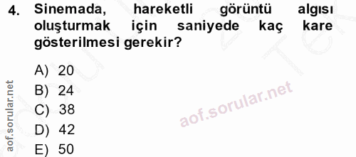 4. soru: Sinemada, hareketli görüntü algisi oluşturmak için saniyede kaç kare gösterilmesi gerekir? A) 20 B) 24 C) 38 D) 42 E) 50