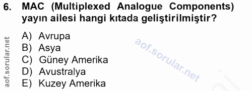 6. soru: MAC (Multiplexed Analogue Components) yayın ailesi hangi kıtada geliştirilmiştir? A) Avrupa B) Asya C) Güney Amerika…
