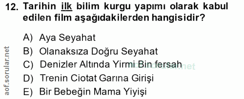 12. soru: Tarihin ilk bilim kurgu yapımı olarak kabul edilen film aşağıdakilerden hangisidir? A) Aya Seyahat B) Olanaksıza Doğr…