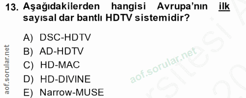 13. soru: Aşağıdakilerden hangisi Avrupa'nın ilk sayısal dar bantlı HDTV sistemidir? A) DSC-HDTV B) AD-HDTV C) HD-MAC D) HD-DIV…