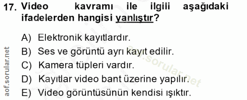 17. soru: Video kavramı ile ilgili aşağıdaki ifadelerden hangisi yanlıştır? A) Elektronik kayıtlardır. B) Ses ve görüntü ayrı k…