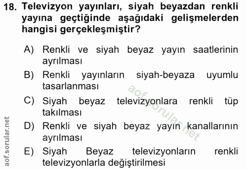 18. soru: Televizyon yayınları, siyah beyazdan renkli yayına geçtiğinde aşağıdaki gelişmelerden hangisi gerçekleşmiştir? A) Ren…