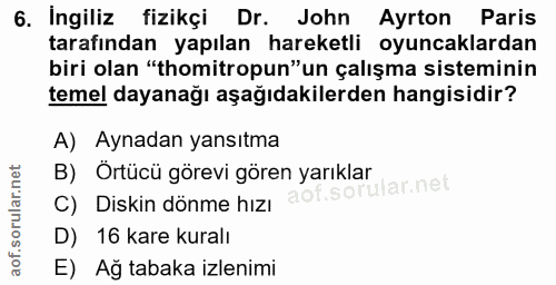 6. soru: Ingiliz fizikçi Dr. John Ayrton Paris tarafından yapılan hareketli oyuncaklardan biri olan "thomitropun" un çalışma s…