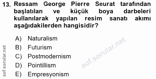 13. soru: Ressam George Pierre Seurat tarafindan başlatılan vel küçük boya darbeleri kullanılarak yapılan resim sanatı akımı aş…