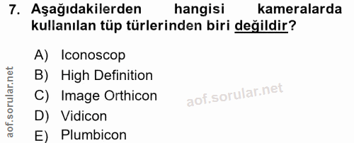 7. soru: Aşağıdakilerden hangisi kameralarda kullanılan tüp türlerinden biri değildir? A) Iconoscop B) High Definition C) Imag…