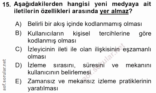 15. soru: Aşağıdakilerden hangisi yeni medyaya ait iletilerin özellikleri arasında yer almaz? A) Belirli bir akış içinde kodlan…