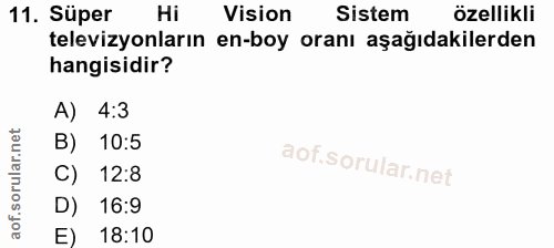 11. soru: Süper Hi Vision Sistem özellikli televizyonların en-boy oranı aşağıdakilerden hangisidir? A) 4:3 B) 10:5 C) 12:8 D) 1…