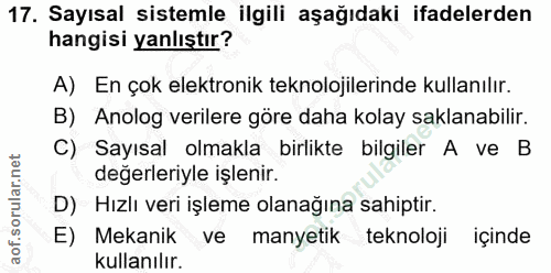 17. soru: Sayısal sistemle ilgili aşağıdaki ifadelerden hangisi yanlıştır? A) En çok elektronik teknolojilerinde kullanılır. B)…