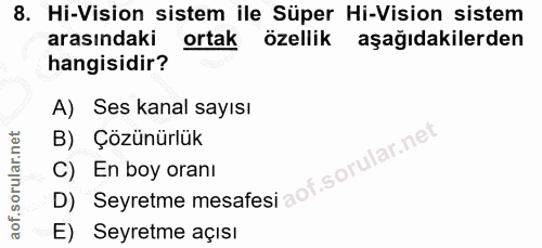 8. soru: Hi-Vision sistem ile Süper Hi-Vision sistem arasındaki ortak özellik aşağıdakilerden hangisidir? A) Ses kanal sayısı…