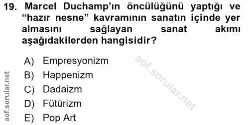 19. soru: Marcel Duchamp'in öncülüğünü yaptığı ve "hazır nesne" kavramının sanatın içinde yer almasını sağlayan sanat akımı aşa…