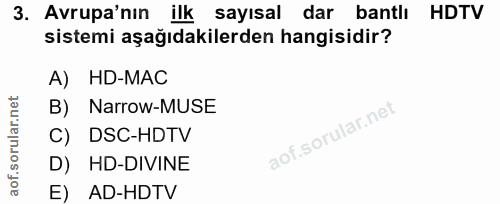 3. soru: Avrupa'nın ilk sayısal dar bantlı HDTV sistemi aşağıdakilerden hangisidir? A) HD-MAC B) Narrow-MUSE C) DSC-HDTV D) HD…