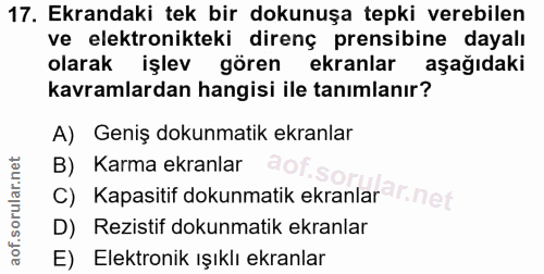 17. soru: Ekrandaki tek bir dokunuşa tepki verebilen ve elektronikteki direnç prensibine dayalı olarak işlev gören ekranlar aşa…