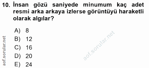 10. soru: İnsan gözü saniyede minumum kaç adet resmi arka arkaya izlerse görüntüyü haraketli olarak algılar? A) 8 B) 12 C) 16 D…