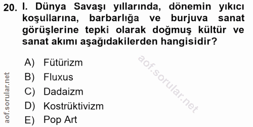 20. soru: I. Dünya Savaşı yıllarında, dönemin yıkıcı koşullarına, barbarlığa ve burjuva sanat görüşlerine tepki olarak doğmuş k…