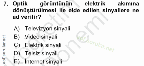 7. soru: Optik görüntünün elektrik akımına dönüştürülmesi ile elde edilen sinyallere ne ad verilir? A) Televizyon sinyali B) V…