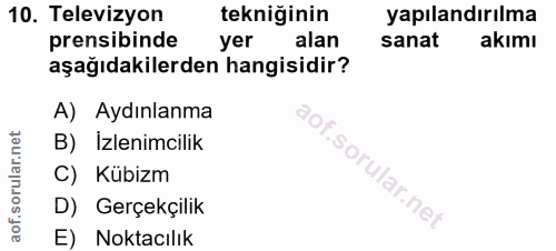 10. soru: Televizyon tekniğinin yapılandırılma prensibinde yer alan sanat akımı aşağıdakilerden hangisidir? A) Aydınlanma B) İz…