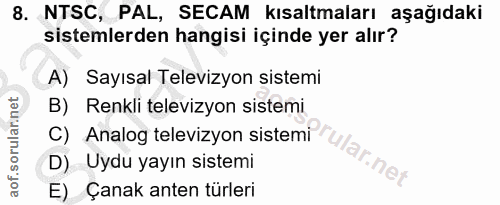 8. soru: NTSC, PAL, SECAM kısaltmaları aşağıdaki sistemlerden hangisi içinde yer alır? A) Sayısal Televizyon sistemi B) Renkli…
