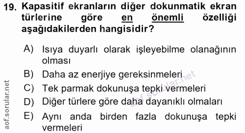 19. soru: Kapasitif ekranların diğer dokunmatik ekran türlerine göre en önemli | özelliği aşağıdakilerden hangisidir? A) Isıya…