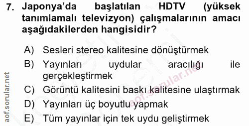 7. soru: Japonya'da başlatilan HDTV (yüksek tanımlamalı televizyon) çalışmalarının amacı aşağıdakilerden hangisidir? A) Sesler…