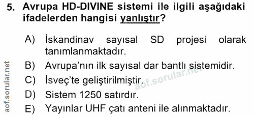 5. soru: Avrupa HD-DIVINE sistemi ile ilgili aşağıdaki ifadelerden hangisi yanlıştır? A) İskandinav sayısal SD projesi olarak…