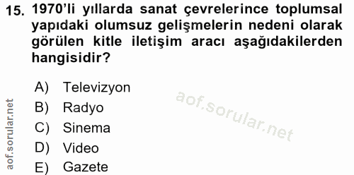 15. soru: 1970'li yıllarda sanat çevrelerince toplumsal yapıdaki olumsuz gelişmelerin nedeni olarak görülen kitle iletişim arac…