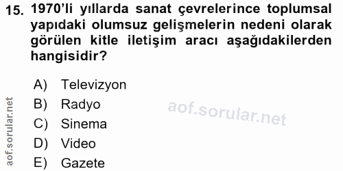 15. soru: 1970'li yıllarda sanat çevrelerince toplumsal yapıdaki olumsuz gelişmelerin nedeni olarak görülen kitle iletişim arac…