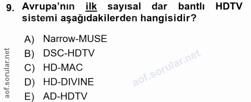 9. soru: Avrupa'nın ilk sayısal dar bantlı HDTV sistemi aşağıdakilerden hangisidir? A) Narrow-MUSE B) DSC-HDTV C) HD-MAC D) HD…
