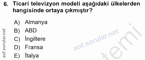 6. soru: Ticari televizyon modeli aşağıdaki ülkelerden hangisinde ortaya çıkmıştır? A) Almanya B) ABD C) Ingiltere D) Fransa E…