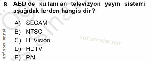 8. soru: ABD'de kullanılan televizyon yayın sistemi aşağıdakilerden hangisidir? A) SECAM B) NTSC C) Hi-Vision D) HDTV E) PAL