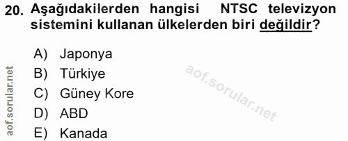 20. soru: Aşağıdakilerden hangisi NTSC televizyon sistemini kullanan ülkelerden biri değildir? A) Japonya B) Türkiye C) Güney K…